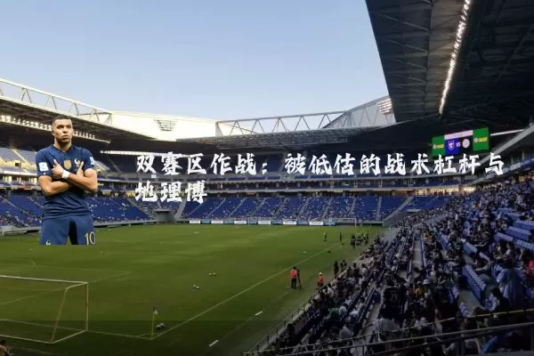 双赛区作战：被低估的战术杠杆与地理博弈