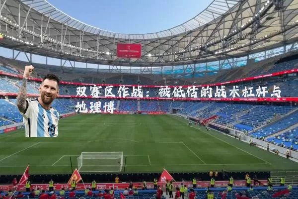 双赛区作战:被低估的战术杠杆与地理博弈