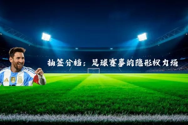 抽签分档：足球赛事的隐形权力场