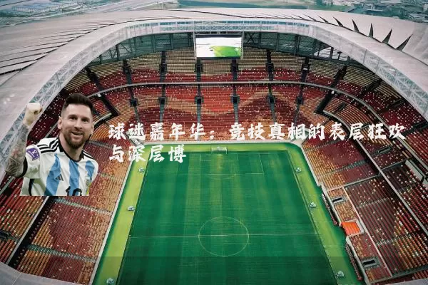 球迷嘉年华:竞技真相的表层狂欢与深层博弈