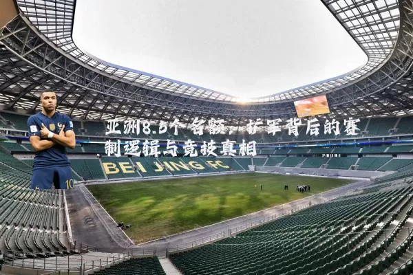 亚洲8.5个名额:扩军背后的赛制逻辑与竞技真相