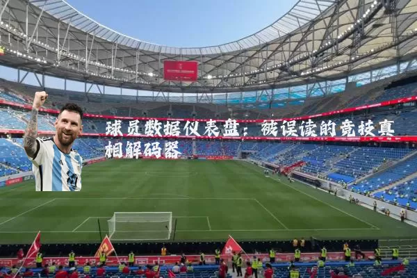 球员数据仪表盘：被误读的竞技真相解码器