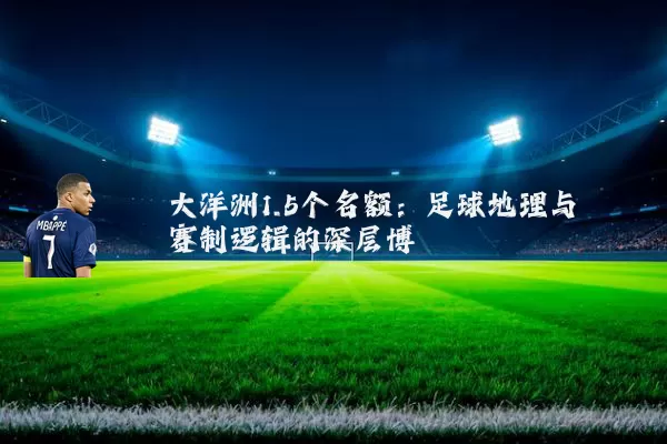 大洋洲1.5个名额:足球地理与赛制逻辑的深层博弈